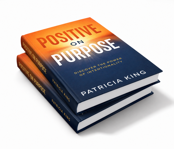 Positive On Purpose by Patricia King