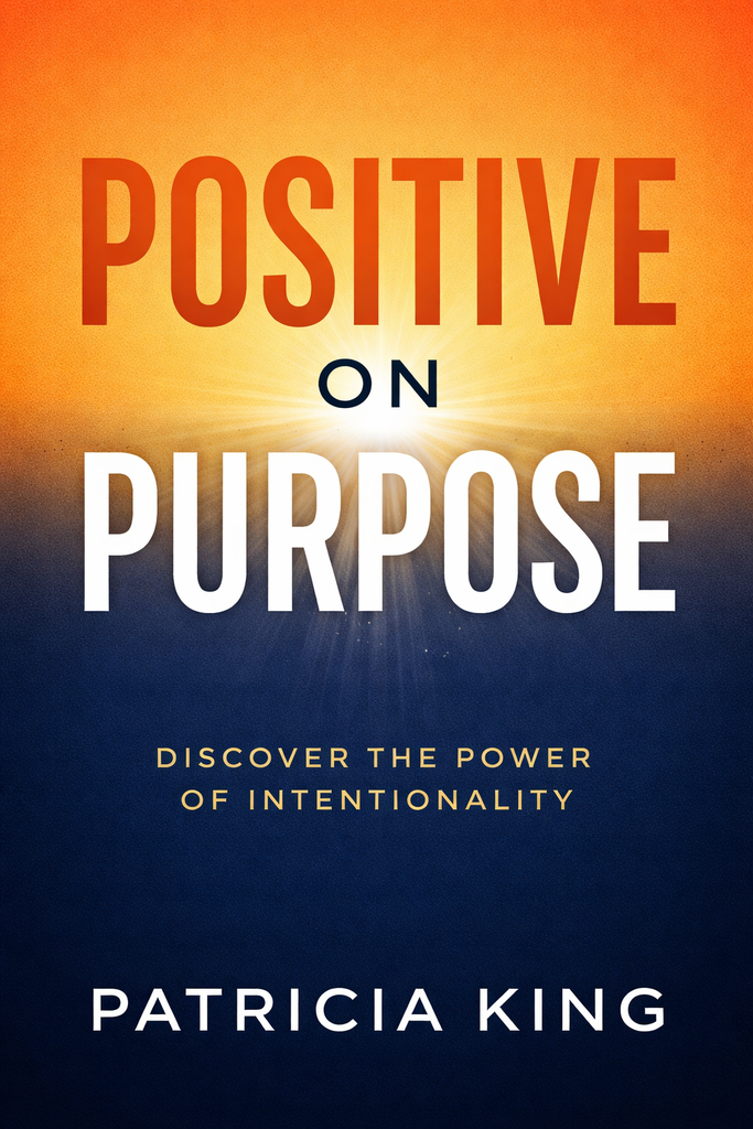 Positive On Purpose by Patricia King